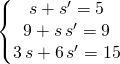 \left \{ \begin{matrix} s+s' = 5\\9 + s \, s' = 9 \\ 3 \,s + 6 \,s' = 15\end{matrix} \right.