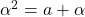 \alpha^2=a+\alpha