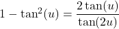 1-\tan^2(u)=\dfrac{2\tan(u)}{\tan(2u)}