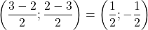 \left(\dfrac{3-2}{2};\dfrac{2-3}{2}\right)=\left(\dfrac{1}{2};-\dfrac{1}{2}\right)