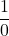 \dfrac{1}{0}