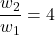 \dfrac{w_2}{w_1}=4