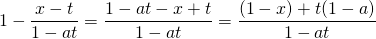 \[1-\frac{x-t}{1-at}=\frac{1-at-x+t}{1-at}=\frac{(1-x)+t(1-a)}{1-at}\]