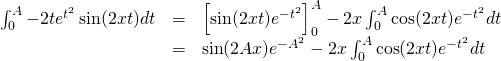 \begin{array}{lll} \ds \int_0^{A} -2te^{t^2}\sin(2xt)dt &=& \ds \left[ \sin(2xt)e^{-t^2} \right]_0^{A} -2x\int_0^{A} \cos(2xt)e^{-t^2}dt \\ &=& \ds \sin(2Ax)e^{-A^2} -2x \int_0^{A} \cos(2xt)e^{-t^2}dt \end{array}