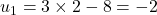 u_1=3\times 2-8=-2