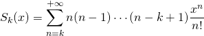 \displaystyle S_k(x) = \sum_{n = k}^{+\infty} n(n - 1)\cdots (n -k+1) \frac {x ^n}{n!}