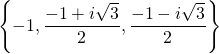 \left\{ -1, \dfrac{-1 + i \sqrt{3}}{2} , \dfrac{-1 - i \sqrt{3}}{2} \right\}