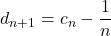 d_{n+1}=c_n-\dfrac1n