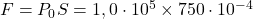 F=P_0S=1,0\cdot 10^5\times 750\cdot 10^{-4}