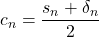 c_n=\dfrac{s_n+\delta_n}{2}