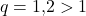 q=1{,}2>1