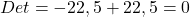 Det & = -22,5 + 22,5=0