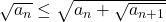 \sqrt{a_n}\leq\sqrt{a_n+\sqrt{a_{n+1}}}