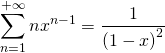\displaystyle\sum_{n=1}^{+\infty} n x^{n - 1} = \dfrac{1}{ \left( 1 - x \right)^2}