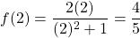 f(2) = \dfrac{2(2)}{(2)^2+1} =\dfrac{4}{5}