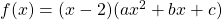 f(x)=(x-2)(ax^2+bx+c)