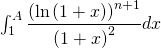 \int_1^A \dfrac{\left( \ln \left( 1 +x \right) \right)^{n + 1} }{\left( 1 + x \right)^2} dx