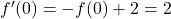 f'(0) = - f(0) + 2 = 2