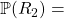 \mathbb{P}(R_2) =