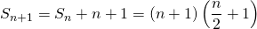 S_{n + 1} = S_n + n + 1 = \displaystyle (n + 1) \left( \frac n 2 + 1 \right )