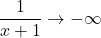\dfrac{1}{x + 1} \to -\infty