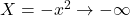X = -x^2 \to -\infty