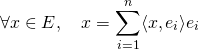 \[\forall x\in E,\quad x=\sum\limits_{i=1}^n \langle x, e_i\rangle e_i\]