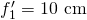 f'_1=10~\mathrm{cm}