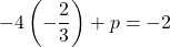 -4\left(-\dfrac{2}{3}\right) + p =-2