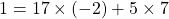 1 = 17 \times (-2) + 5 \times 7