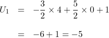 \[\begin{array}{rcl}U_1&=&-\displaystyle\frac{3}{2}\times 4+\displaystyle\frac{5}{2}\times 0+1\\ & &\\&=&-6+1=-5\end{array}\]