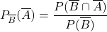 P_{\overline{B}}(\overline{A})=\displaystyle\frac{P(\overline{B}\cap\overline{A})}{P(\overline{B})}