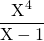 \displaystyle \frac {\textrm{X}^4} {\textrm{X} - 1}