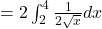 =2\int_{2}^{4}\frac{1}{2\sqrt{x}}dx