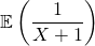 \mathbb{E} \left( \dfrac{1}{X + 1} \right)