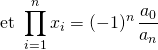 \quad \quad \textrm{ et } \displaystyle \prod _ {i = 1} ^n x_i = (-1) ^n \, \frac { a_{0}}{a_n}