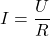 I=\dfrac{U}{R}