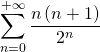 \displaystyle\sum_{n=0}^{+\infty} \dfrac{n \left( n + 1 \right)}{2^n}