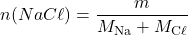 n(NaC\ell)=\dfrac{m}{M_{\mathrm{Na}}+M_{\mathrm{C\ell}}}