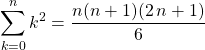 \qquad \displaystyle \sum _ {k = 0} ^n {k^2} = \dfrac {n(n + 1)(2\, n + 1)} 6