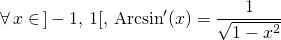 \forall\, x \in\, ]- 1,\, 1[, \, \textrm{Arcsin}'(x) = \displaystyle \frac 1 {\sqrt{1 - x^2}}