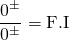 \[\frac{0^{\pm}}{0^{\pm}}=\text{F.I}\]
