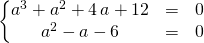 \quad \left \{\begin{matrix} a^3 + a^2 + 4\,  a + 12 &=&0 \\a^2 - a - 6&=&0\end {matrix} \right.