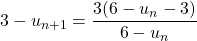 3 - u_{n + 1} = \displaystyle \frac {3(6 - u_n - 3)} {6 - u_n}