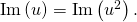 \mathrm{Im} \left( u \right) = \mathrm{Im} \left( u^2 \right).