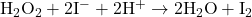 \mathrm{H_2O_2+2I^-+2H^+\rightarrow 2H_2O+I_2}