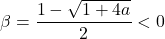 \beta=\dfrac{1-\sqrt{1+4a}}{2}< 0