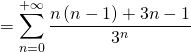 = \displaystyle\sum_{n=0}^{+\infty} \dfrac{n \left( n - 1 \right) + 3n - 1}{3^n}