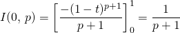 \displaystyle I(0 , \, p) = \left [ \frac {- (1 - t) ^{p + 1} } {p + 1} \right] _0 ^1 = \frac 1 {p + 1}