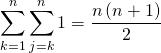 \quad \quad \quad \displaystyle \sum _ {k = 1} ^n \sum _{j = k} ^n 1 = \frac {n \, (n + 1)} 2